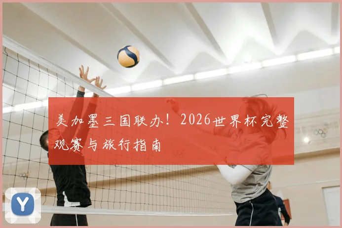 美加墨三国联办!2026世界杯完整观赛与旅行指南